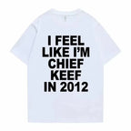 Men Clothing Unisex Women Men I Feel Like I'm Chief Keef in 2012 Graphic Print Tshirt Summer Men Fashion Trend Hip Hop T Shirts