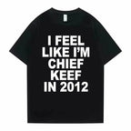 Men Clothing Unisex Women Men I Feel Like I'm Chief Keef in 2012 Graphic Print Tshirt Summer Men Fashion Trend Hip Hop T Shirts